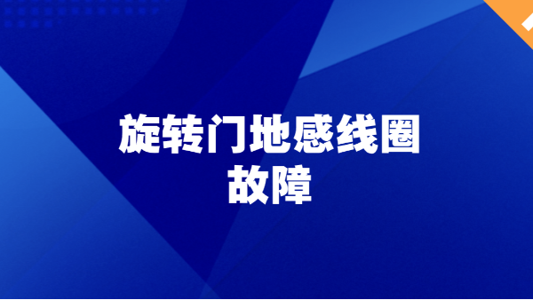 旋轉門地感線圈故障：人走過去，門卻沒反應，問題到底出在哪？