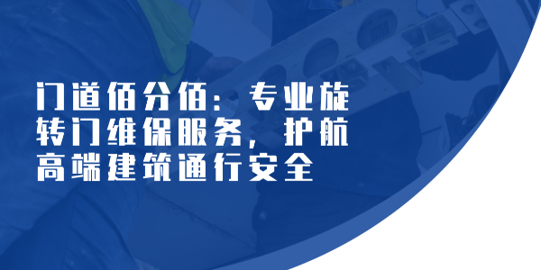 門道佰分佰：專業旋轉門維保服務，護航高端建筑通行安全