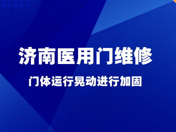 濟南醫用門維修，門體運行晃動進行加固